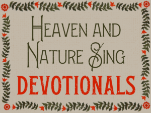 Heaven and Nature Sing Devotionals